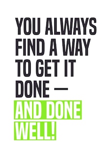 You Always Find A Way To Get It Done - And Done Well!: Employee Appreciation Gift for Your Employees, Coworkers, or Boss