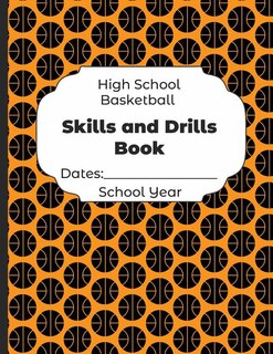 High School Basketball Skills And Drills Book Dates: School Year: Undated Coach Schedule Organizer For Teaching Fundamentals Practice Drills, Strategies