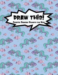 Draw This!: 100 Drawing Prompts for Kids - Mermaid Fish - Version 3