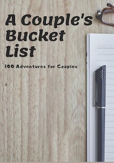 A Couple's Bucket List: 100 Adventures for Couples