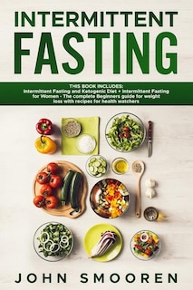 Intermittent Fasting: This Book Includes: Intermittent Fasting and Ketogenic Diet + Intermittent Fasting for Women - The complete Beginners guide for weight loss with recipes for health watchers