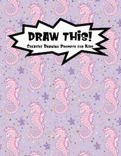 Draw This!: 100 Drawing Prompts to Boost Creativity - Pink Mermaid Seahorse - Version 4