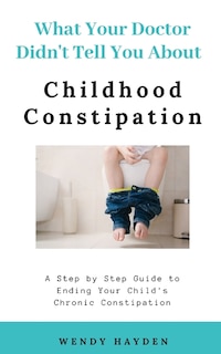 What Your Doctor Didn't Tell You About Childhood Constipation