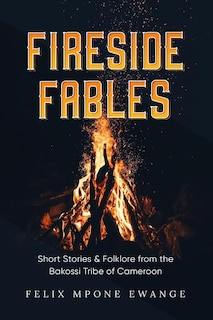 Fireside Fables: Short Stories and Folklore From The Bakossi Tribe of Cameroon