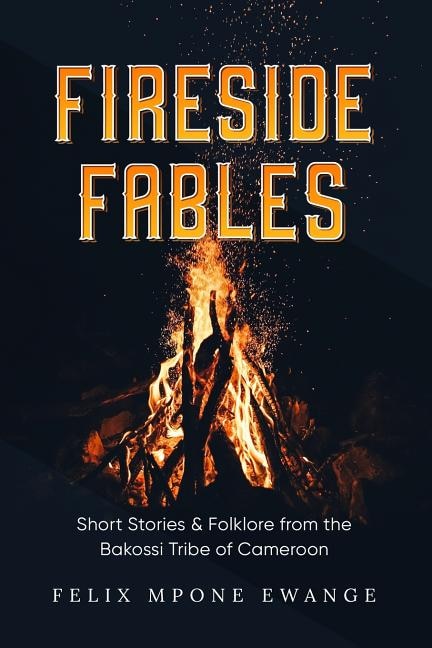 Fireside Fables: Short Stories and Folklore From The Bakossi Tribe of Cameroon