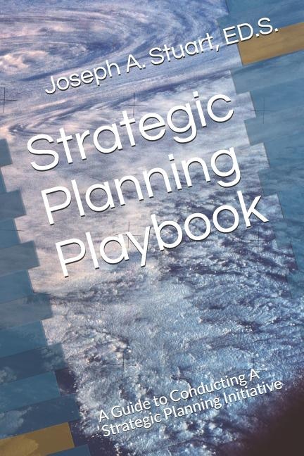 Strategic Planning Playbook: A Guide to Conducting A Strategic Planning Initiative