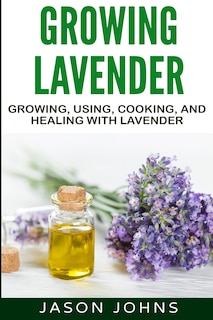 Front cover_Growing Lavender - Growing, Using, Cooking and Healing with Lavender