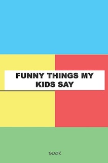 Front cover_Funny Things My Kids Say Book