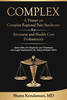 Front cover_COMPLEX - A Primer on Complex Regional Pain Syndrome for Attorneys and Health Care Professionals