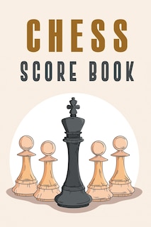 Chess Score Book: The Ultimate Chess Board Game Notation Record Keeping Score Sheets for Informal or Tournament Play