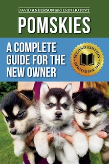 Pomskies: A Complete Guide for the New Owner: Training, Feeding, and Loving your New Pomsky Dog (Second Edition)