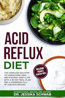 Acid Reflux Diet: The Complete Solution to Understand, Heal and Prevent GERD & LPR with a 30-Day Meal Plan and a Cookbook Full of Low Acid Recipes Including Vegan & Gluten-Free