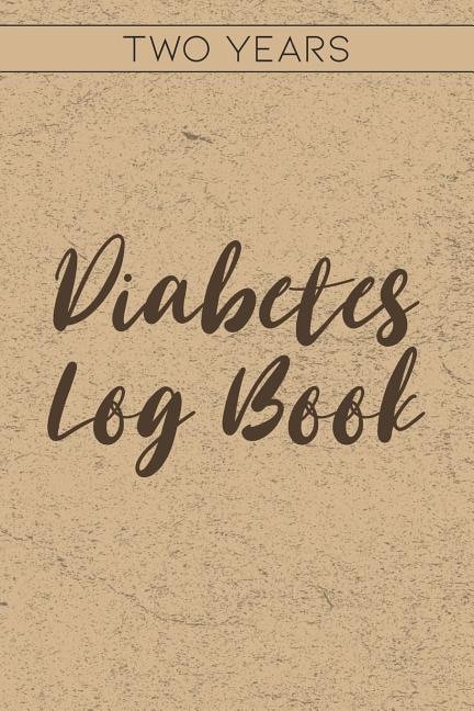 Diabetes Log Book: Blood Glucose Log Book For Daily Tracking, Two Years