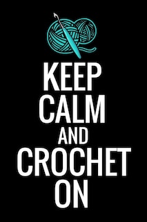 Keep Calm and Crochet On: Crocheting Diary - Organise 60 Crochet Projects & Keep Track of Patterns, Yarns, Hooks, Designs... - 125 pages (6x9)