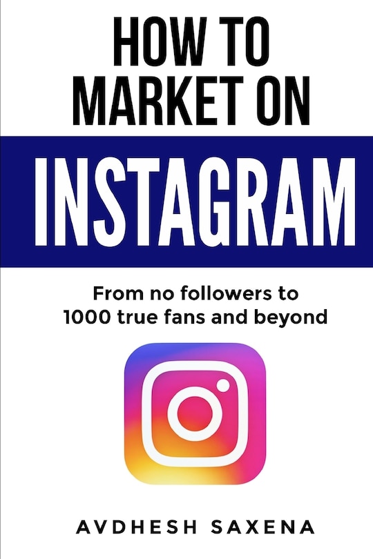 How to Market on Instagram: From No followers to 1000 true fans and beyond