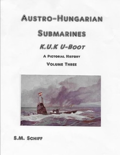 Front cover_Austro-Hungarian Submarines K.u.K UBoot A Pictorial History Volume Three