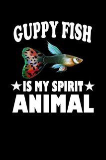 Guppy Fish Is My Spirit Animal: Animal Nature Collection