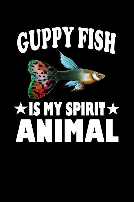 Guppy Fish Is My Spirit Animal: Animal Nature Collection