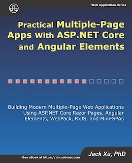 Practical Multiple-Page Apps with ASP.NET Core and Angular Elements: Building Modern Multiple-Page Web Applications using ASP.NET Core Razor Pages, Angular Elements, WebPack, RxJS, and Mini-SPAs