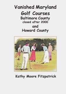 Front cover_Vanished Maryland Golf Courses Baltimore County closed after 2000 and Howard County
