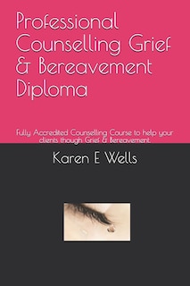 Professional Counselling Grief & Bereavement Diploma: Fully Accredited Counselling Course to help your clients though Grief & Bereavement.