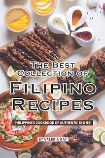 The Best Collection of Filipino Recipes: Philippine's Cookbook of Authentic Dishes