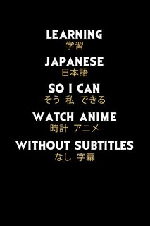 Learning Japanese So I Can Watch Anime Without Subtitles: 120 Pages I 6x9 I Music Sheet I Funny Manga & Japanese Animation Lover Gifts