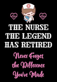 Front cover_The Nurse The Legend Has Retired - Never Forget The Difference You've Made