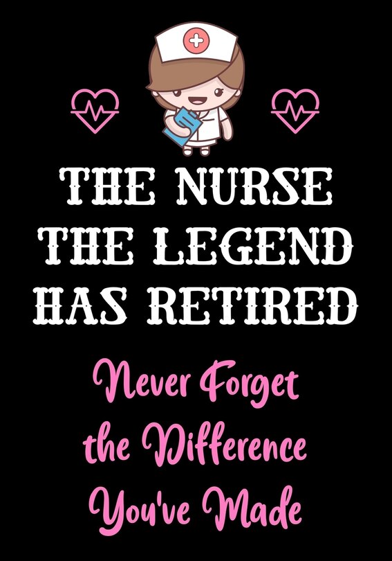 Front cover_The Nurse The Legend Has Retired - Never Forget The Difference You've Made