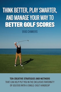 Front cover_Think Better, Play Smarter, and Manage Your Way to Better Golf Scores
