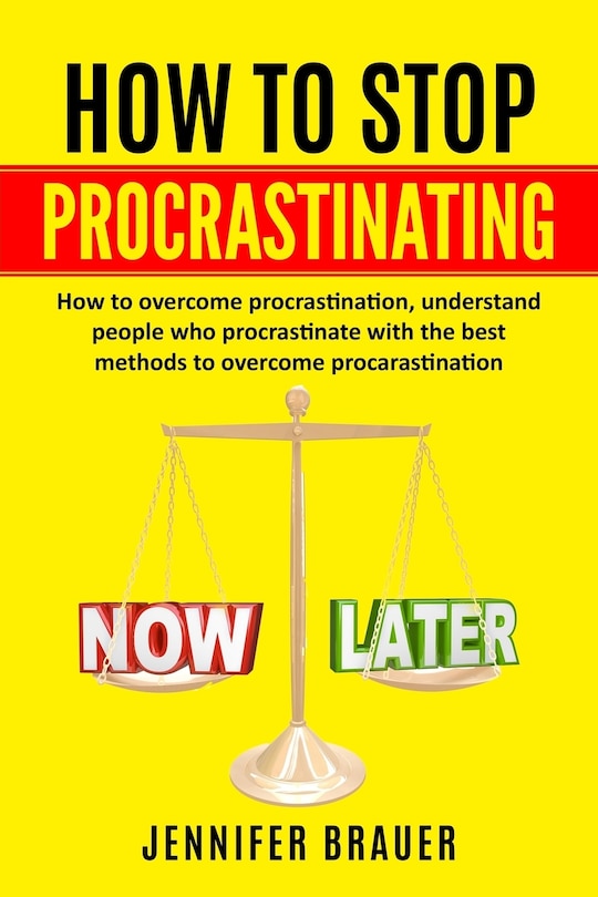 How to Stop Procrastinating: How to overcome procrastination, understand people who procrastinate with the best methods to overcome procarastination
