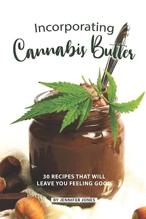 Incorporating Cannabis Butter: 30 Recipes that will leave you Feeling Good