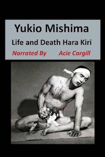 Yukio Mishima: Life, Death, Hara Kiri