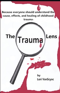 The Trauma Lens: Everyone should understand the causes, effects, and healing of childhood trauma.