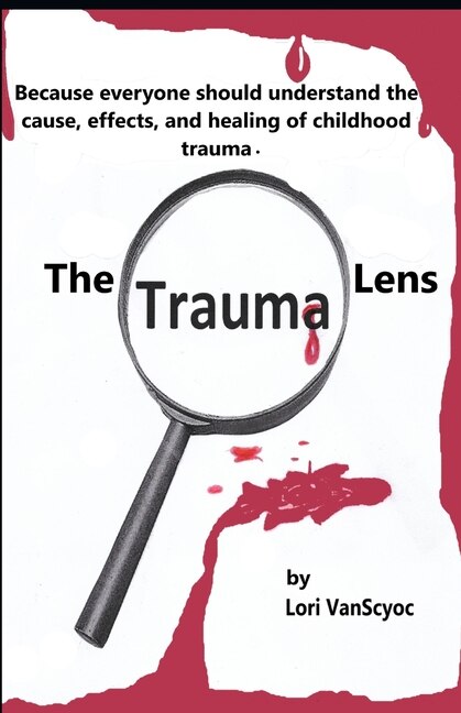 The Trauma Lens: Everyone should understand the causes, effects, and healing of childhood trauma.