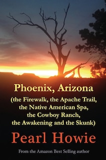 Phoenix, Arizona (the Firewalk, the Apache Trail, the Native American Spa, the Cowboy Ranch, the Awakening and the Skunk)