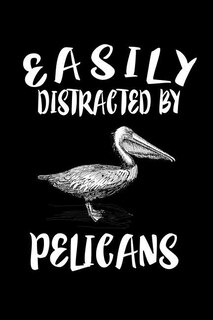 Easily Distracted By Pelicans: Animal Nature Collection