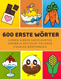 600 Erste Wörter Lernen Kinder Karteikarten Vokabeln Deutsche Polieren Visuales Wörterbuch: Leichter lernen spielerisch großes bilinguale Bildwörterbuch kinderbücher für Babys Kleinkinder Fremdsprache Anfänger Eltern und Grundschule ab 1-12 jahre
