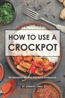 How to use a Crockpot: 30 Crockpot Recipes for Busy Schedules