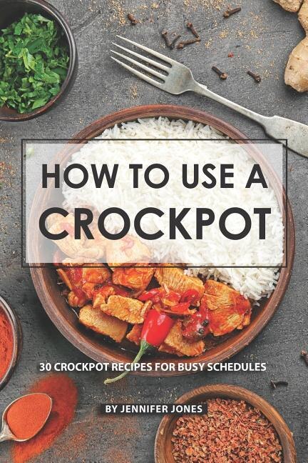 How to use a Crockpot: 30 Crockpot Recipes for Busy Schedules