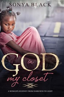 God in My Closet: One Woman's Journey from Darkness to Light