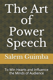 The Art of Power Speech: To Win Hearts and Influence the Minds of Audience