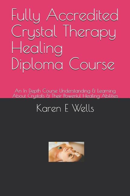 Fully Accredited Crystal Therapy Healing Diploma Course: An In Depth Course Understanding & Learning About Crystals & Their Powerful Healing Abilities