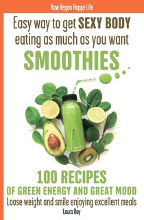Couverture_Easy way to get SEXY BODY eating as much as you want. SMOOTHIES. 100 recipes of green energy and great mood. Loose weight and smile enjoying excellent meals.