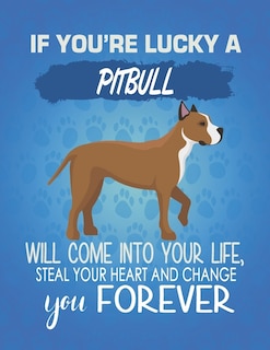 If You're Lucky A Pitbull Will Come Into Your Life, Steal Your Heart And Change You Forever: Composition Notebook For Dog And Puppy Lovers