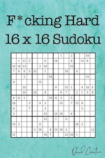 F*cking Hard 16 x 16 Sudoku: Mega Size Hard Sudoku featuring 55 Extra Large 16 x 16 Sudoku Puzzles and Solutions