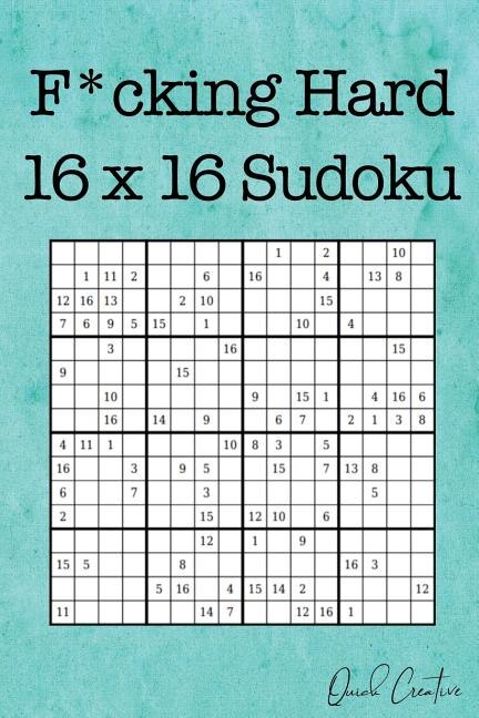 F*cking Hard 16 x 16 Sudoku: Mega Size Hard Sudoku featuring 55 Extra Large 16 x 16 Sudoku Puzzles and Solutions