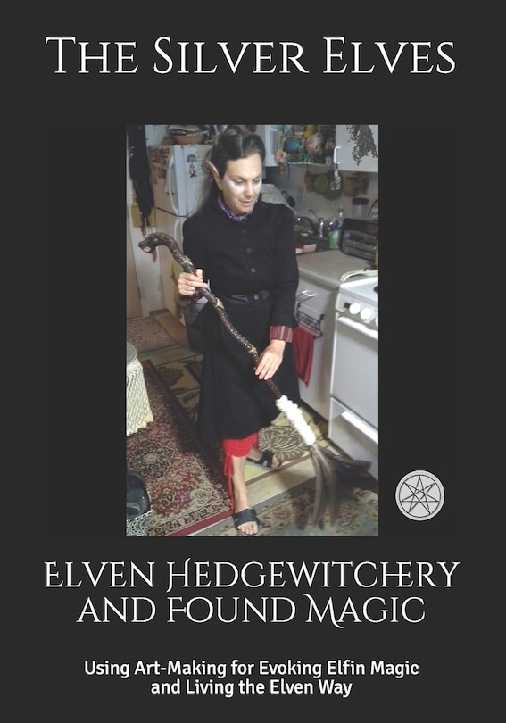 Elven Hedgewitchery and Found Magic: Using Art-Making for Evoking Elfin Magic and Living the Elven Way