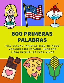 600 Primeras Palabras Más Usadas Tarjetas Bebe Bilingüe Vocabulario Español Húngaro Libro Infantiles Para Niños: Aprender imaginario diccionario básico de castellano flashcards primaria en imagenes como verbos numeros animales 2 años y principianteso.