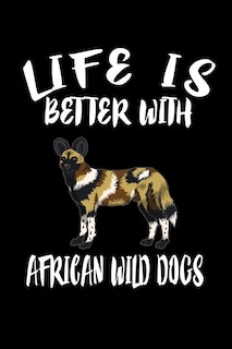 Life Is Better With African Wild Dogs: Animal Nature Collection